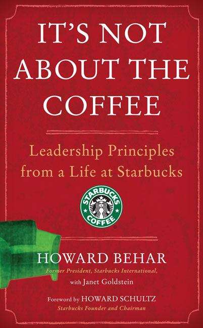 It's Not About the Coffee: Leadership Principles from a Life at Starbucks