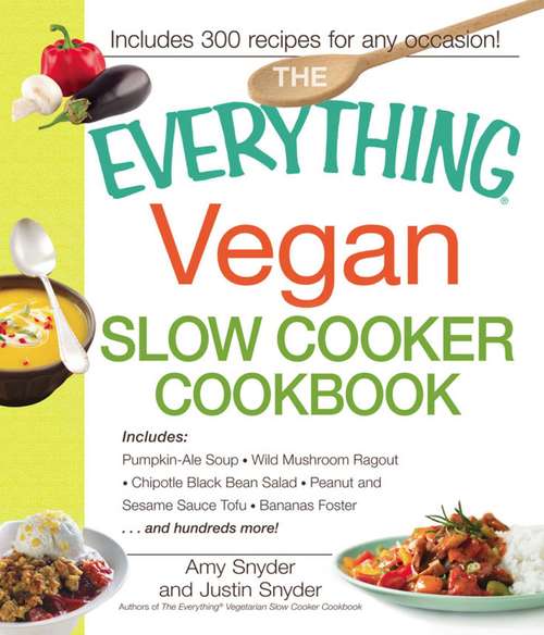 Book cover of The Everything Vegan Slow Cooker Cookbook: Includes Pumpkin-Ale Soup, Wild Mushroom Ragout, Chipotle Bean Salad, Peanut and Sesame Sauce Tofu, Bananas Foster and hundreds more!