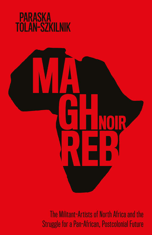 Book cover of Maghreb Noir: The Militant-Artists of North Africa and the Struggle for a Pan-African, Postcolonial Future (Worlding the Middle East)
