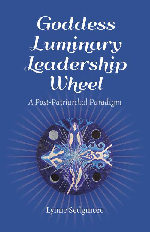 Book cover of Goddess Luminary Leadership Wheel: A Post-Patriarchal Paradigm