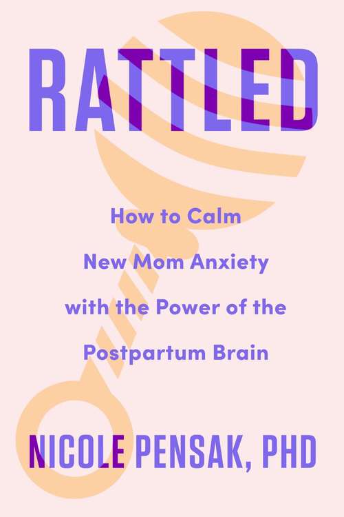 Book cover of Rattled: How to Calm New Mom Anxiety with the Power of the Postpartum Brain