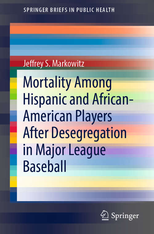 Book cover of Mortality Among Hispanic and African-American Players After Desegregation in Major League Baseball (1st ed. 2019) (SpringerBriefs in Public Health)