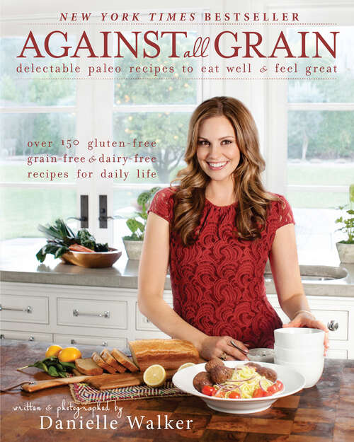 Book cover of Against All Grain: Delectable Paleo Recipes To Eat Well And Feel Great