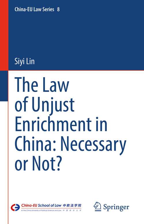 Book cover of The Law of Unjust Enrichment in China: Necessary or Not? (1st ed. 2022) (China-EU Law Series #8)
