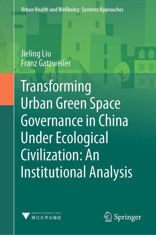 Book cover of Transforming Urban Green Space Governance in China Under Ecological Civilization: An Institutional Analysis (1st ed. 2024) (Urban Health and Wellbeing)