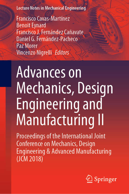 Advances on Mechanics, Design Engineering and Manufacturing II: Proceedings of the International Joint Conference on Mechanics, Design Engineering & Advanced Manufacturing (JCM 2018) (Lecture Notes in Mechanical Engineering)