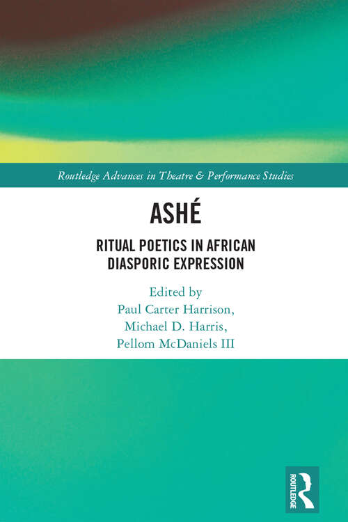 ASHÉ: Ritual Poetics in African Diasporic Expression (Routledge Advances in Theatre & Performance Studies)