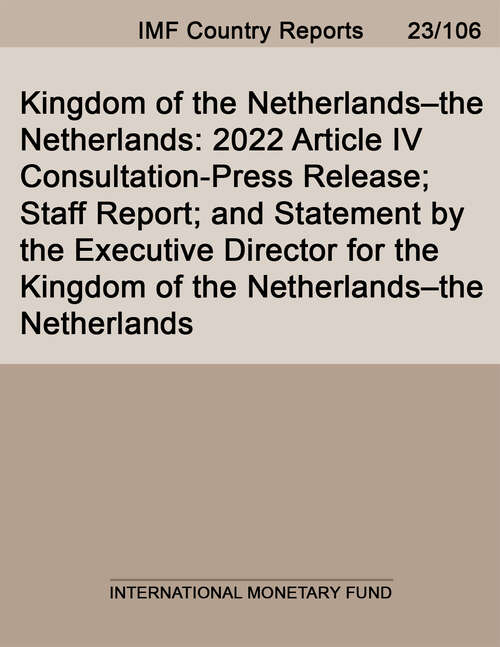 Book cover of Kingdom of the Netherlands–the Netherlands: 2022 Article Iv Consultation-press Release; Staff Report; And Statement By The Executive Director For The Kingdom Of The Netherlands-the Netherlands (Imf Staff Country Reports)