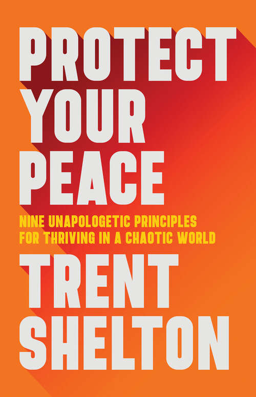 Book cover of Protect Your Peace: Nine Unapologetic Principles for Thriving in a Chaotic World
