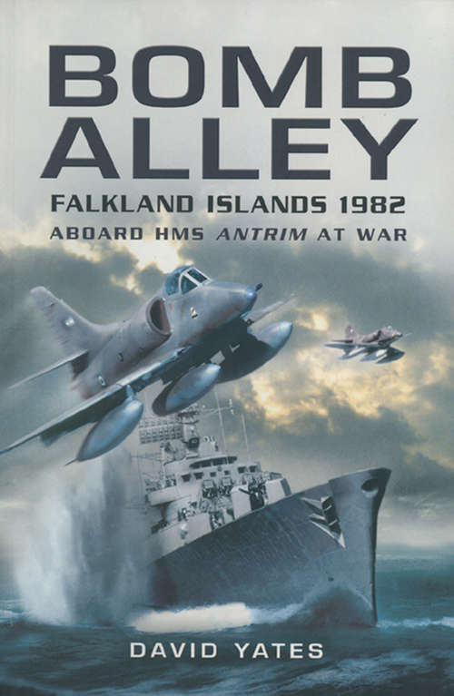 Bomb Alley: Falkland Islands 1982: Aboard HMS Antrim at War