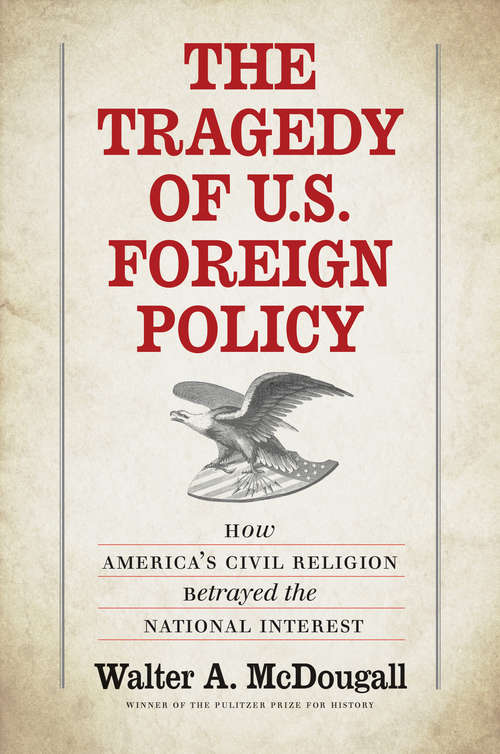 Book cover of The Tragedy of U.S. Foreign Policy: How America's Civil Religion Betrayed the National Interest