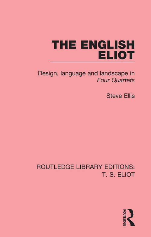 Book cover of The English Eliot: Design, Language and Landscape in Four Quartets (Routledge Library Editions: T. S. Eliot: Vol. 3)