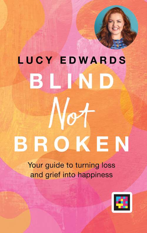 Book cover of Blind Not Broken: Your guide to turning loss and grief into happiness