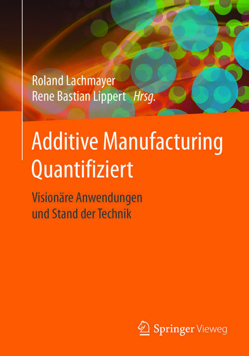 Book cover of Additive Manufacturing Quantifiziert: Visionäre Anwendungen und Stand der Technik (1. Aufl. 2017)