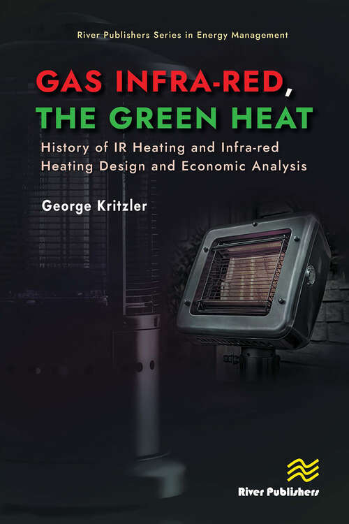 Book cover of Gas Infra-red, the Green Heat: History of IR heating and Infra-red Heating Design and Economic Analysis (1) (River Publishers Series in Energy Management)