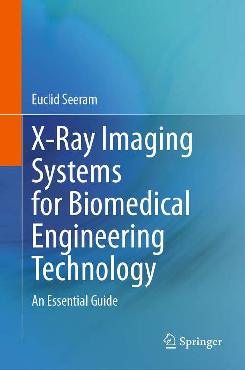 Book cover of X-Ray Imaging Systems for Biomedical Engineering Technology: An Essential Guide (1st ed. 2023)