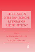 The State in Western Europe: Retreat or Redefinition?