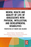 Mental Health and Quality of Life of Adolescents with Physical, Intellectual and Developmental Disabilities: Perspectives of Parents and Children (The Mental Health and Well-being of Children and Adolescents)