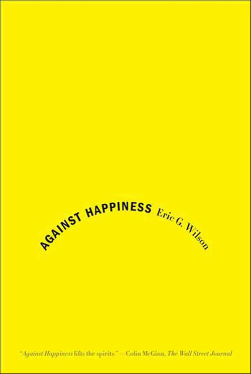 Book cover of Against Happiness: In Praise of Melancholy