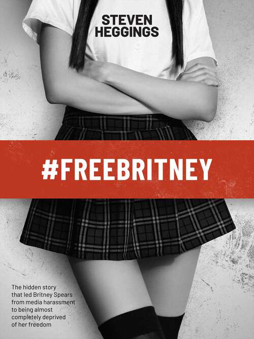 Book cover of #FreeBritney: The hidden story that led Britney Spears from media harassment to being almost completely deprived of her freedom