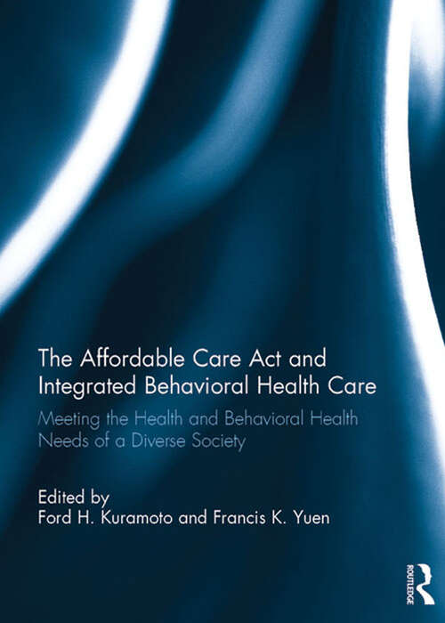 Book cover of The Affordable Care Act and Integrated Behavioural Health Care: Meeting the Health and Behavioral Health Needs of a Diverse Society