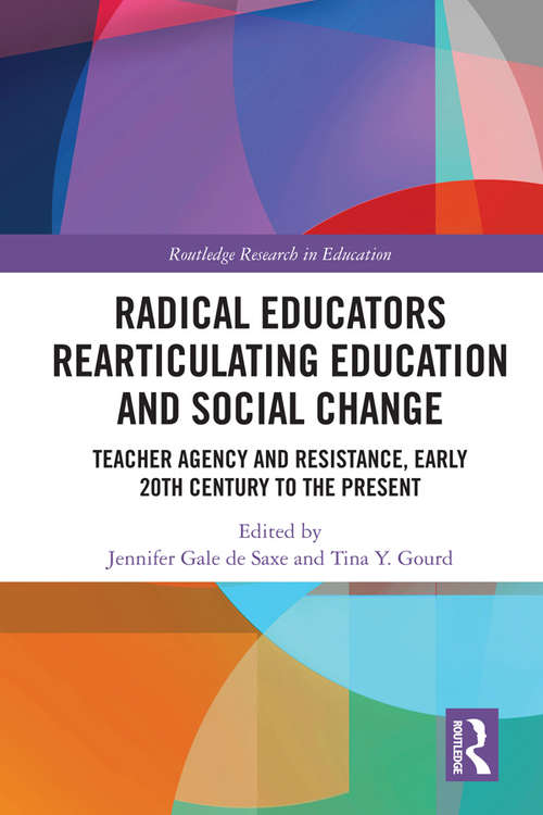 Radical Educators Rearticulating Education and Social Change: Teacher Agency and Resistance, Early 20th Century to the Present (Routledge Research in Education #31)