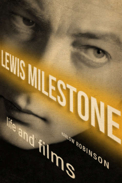 Book cover of Lewis Milestone: Life and Films (Screen Classics)