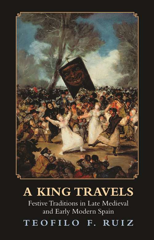 Book cover of A King Travels: Festive Traditions in Late Medieval and Early Modern Spain