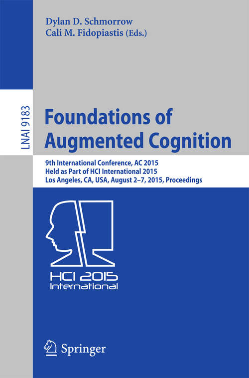 Foundations of Augmented Cognition: 9th International Conference, AC 2015, Held as Part of HCI International 2015, Los Angeles, CA, USA, August 2-7, 2015, Proceedings (Lecture Notes in Computer Science #9183)