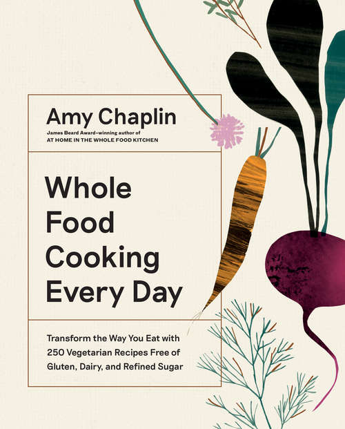 Book cover of Whole Food Cooking Every Day: Transform the Way You Eat with 250 Vegetarian Recipes Free of Gluten, Dairy, and Refined Sugar