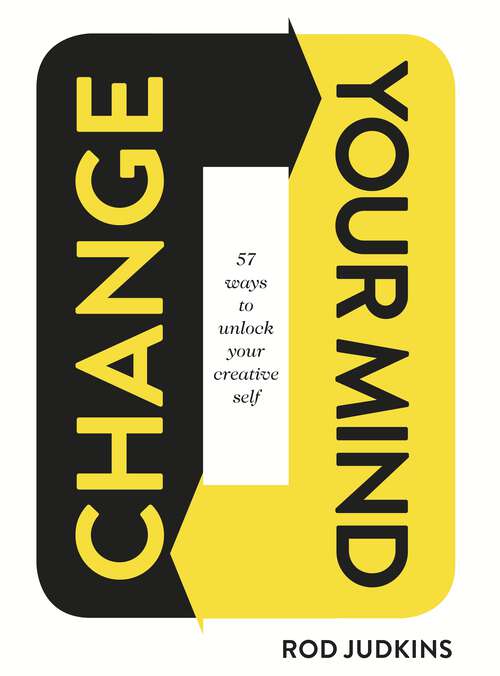Book cover of Change Your Mind: 57 Ways to Unlock Your Creative Self