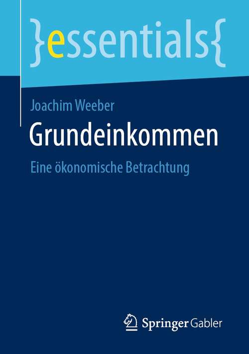 Book cover of Grundeinkommen: Eine ökonomische Betrachtung (1. Aufl. 2021) (essentials)