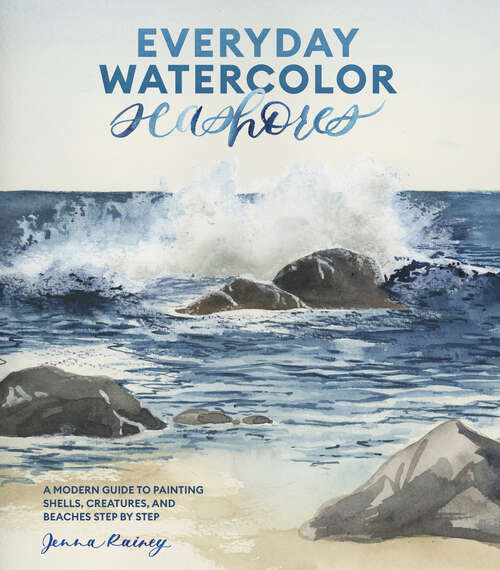Book cover of Everyday Watercolor Seashores: A Modern Guide to Painting Shells, Creatures, and Beaches Step by Step