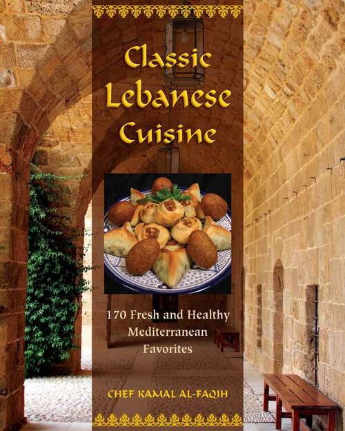 Book cover of Classic Lebanese Cuisine: 170 Fresh and Healthy Mediterranean Favorites (1st Edition)