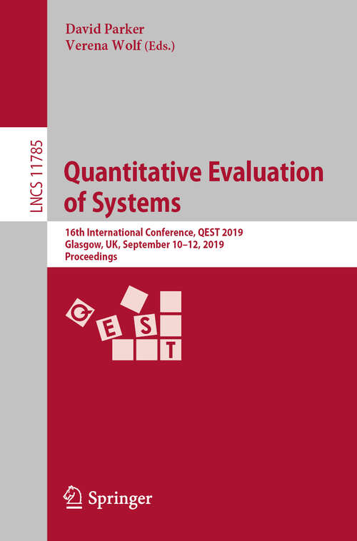 Book cover of Quantitative Evaluation of Systems: 16th International Conference, QEST 2019, Glasgow, UK, September 10–12, 2019, Proceedings (1st ed. 2019) (Lecture Notes in Computer Science #11785)