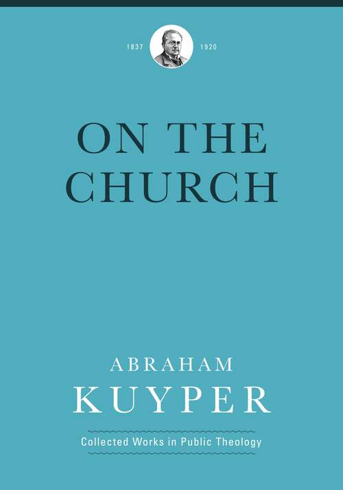 Book cover of On the Church (Abraham Kuyper Collected Works in Public Theology)