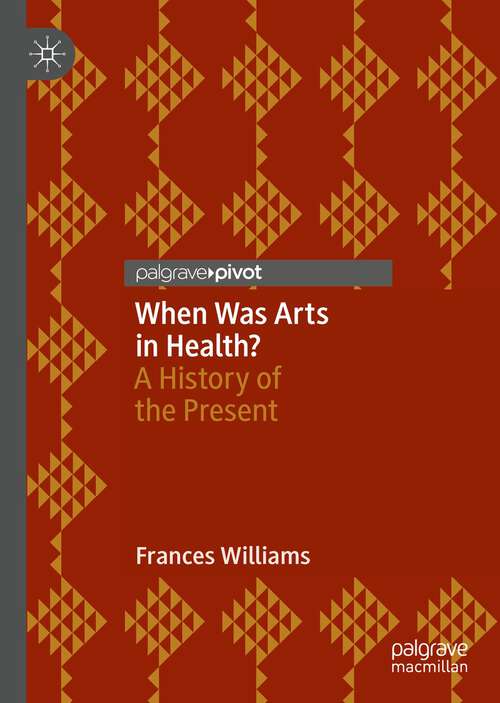 Book cover of When Was Arts in Health?: A History of the Present (1st ed. 2023)