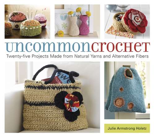 Book cover of Uncommon Crochet: Twenty-Five Projects Made from Natural Yarns and Alternative Fibers