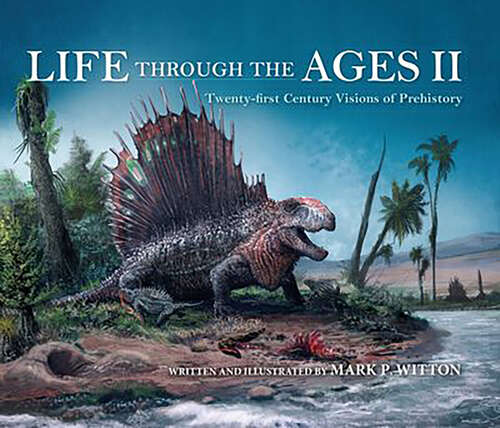 Book cover of Life Through the Ages II: Twenty-first Century Visions of Prehistory (Life Of The Past Ser.)