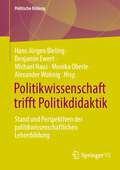 Politikwissenschaft trifft Politikdidaktik: Stand und Perspektiven der politikwissenschaftlichen Lehrerbildung (Politische Bildung)