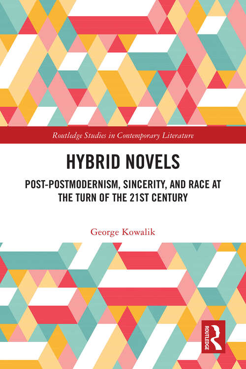 Book cover of Hybrid Novels: Post-postmodernism, Sincerity, and Race at the Turn of the 21st Century (1) (Routledge Studies in Contemporary Literature)