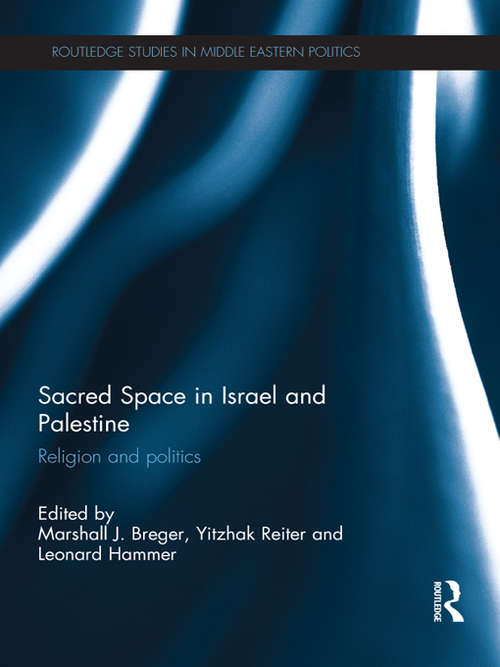 Sacred Space in Israel and Palestine: Religion and Politics (Routledge Studies in Middle Eastern Politics)