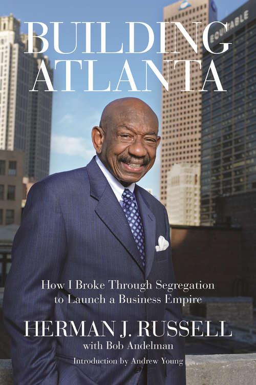 Building Atlanta: How I Broke Through Segregation to Launch a Business Empire