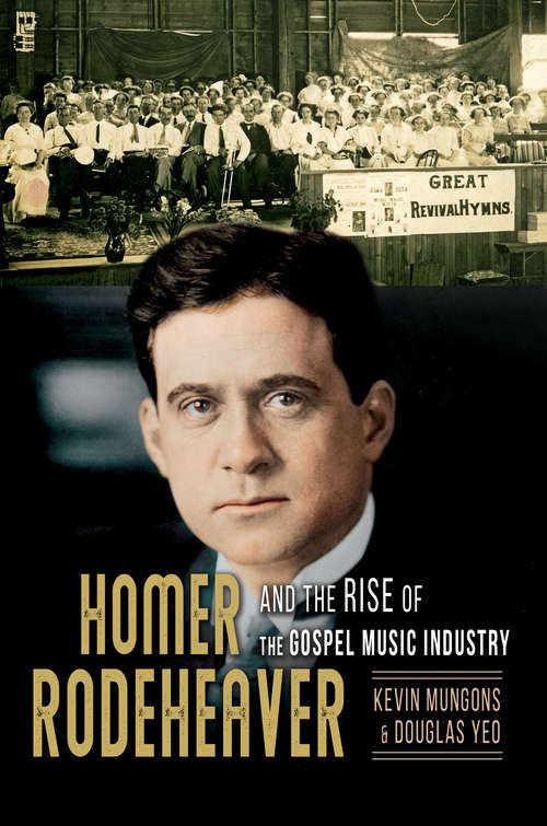 Book cover of Homer Rodeheaver and the Rise of the Gospel Music Industry (Music in American Life #1)