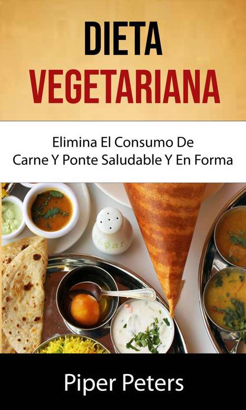 Book cover of Dieta Vegetariana : Elimina El Consumo De Carne Y Ponte Saludable Y En Forma .