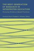 The Next Generation of Research in Interpreter Education: Pursuing Evidence-Based Practices (The Interpreter Education Series #10)
