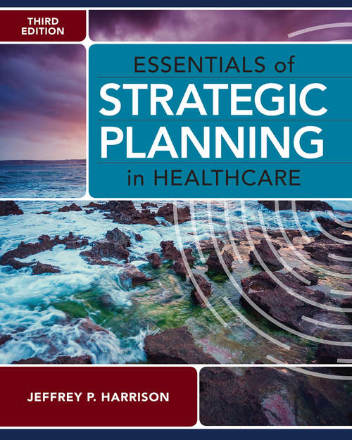 Essentials of Strategic Planning in Healthcare, Third Edition (Gateway To Healthcare Management Ser.)