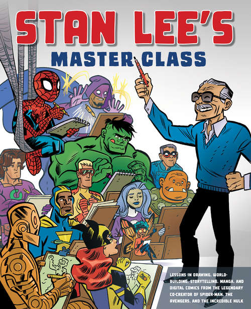 Book cover of Stan Lee's Master Class: Lessons in Drawing, World-Building, Storytelling, Manga, and Digital Comics from the Legendary Co-creator of Spider-Man, The Avengers, and The Incredible Hulk