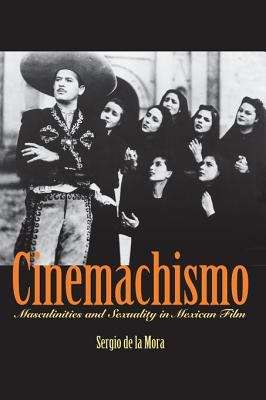 Cinemachismo: Masculinities and Sexuality in Mexican Film
