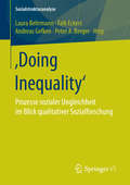 ‚Doing Inequality‘: Prozesse sozialer Ungleichheit im Blick qualitativer Sozialforschung (Sozialstrukturanalyse)